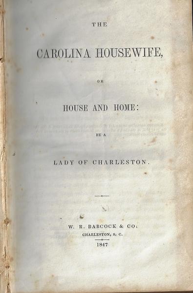 ONE OF THE FIRST THREE REGIONAL AMERICAN COOKBOOKS. THE CAROLINA HOUSEWIFE, OR HOUSE AND HOME: BY A LADY OF CHARLESTON