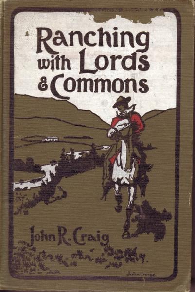 Ranching With Lords And Commons Or Twenty Years On The Range, Being A Record Of Actual Facts And Conditions Relating To The Cattle Industry Of The North-West Territories Of Canada...